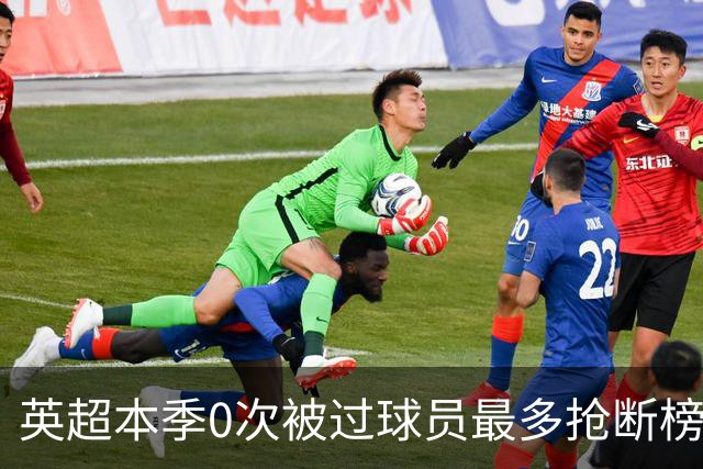英超本季0次被过球员最多抢断榜：萨利巴19次第1